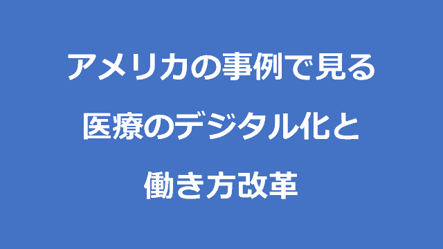 アメリカの事例で見る医療のデジタル化と働き方改革