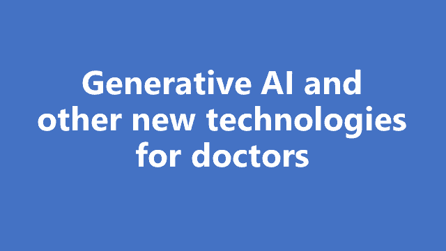 Generative AI and other new technologies for doctors