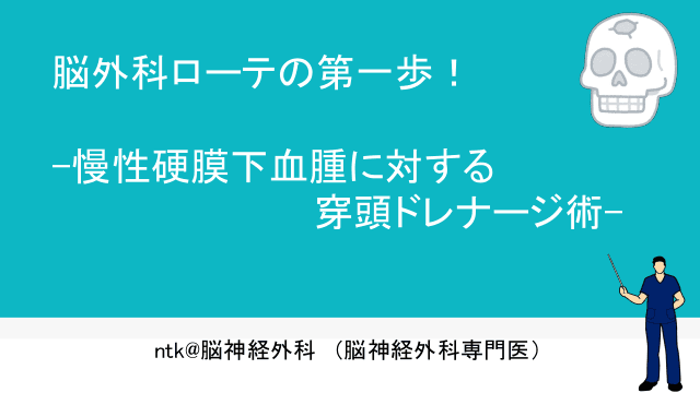 -慢性硬膜下血腫に対する穿頭ドレナージ術- 脳外科ローテの第一歩！