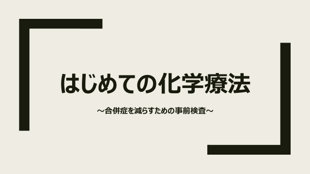 はじめての化学療法　～合併症を減らすための事前検査～