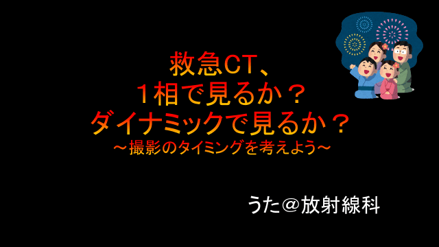 救急CT、１相で見るか？ダイナミックで見るか？ ～撮影のタイミングを考えよう～