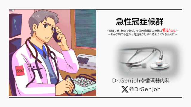 急性冠症候群 〜深夜２時、胸痛で搬送、今日の循環器の待機は怖い先生…そんな時でも堂々と電話をかけられるようになるために〜