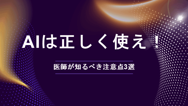 AIは正しく使え！～医師が知るべき注意点3選～