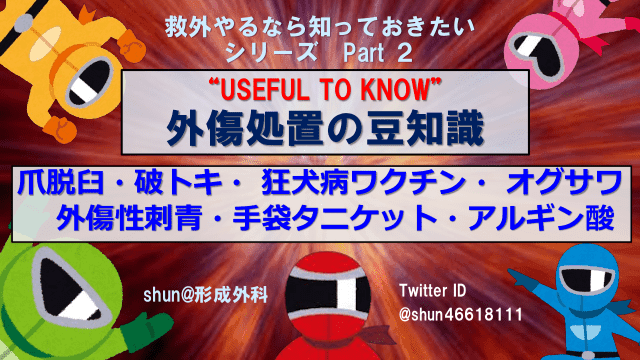 外傷処置の豆知識 爪脱臼・破トキ・狂犬病ワクチン・オグサワ・外傷性刺青・手袋タニケット・アルギン酸/救外やるなら知っておきたいシリーズPart ２