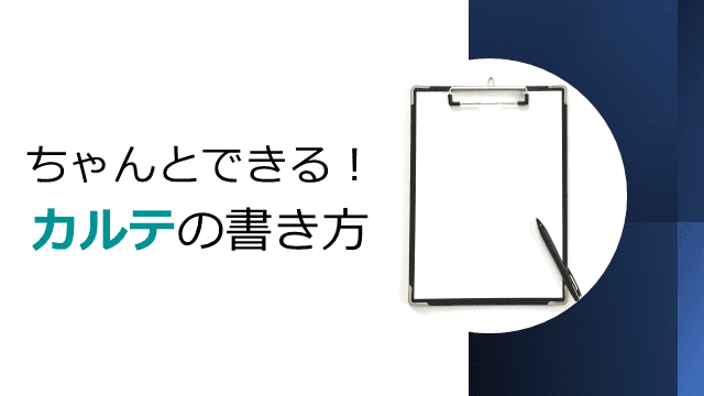 ちゃんとできる！カルテの書き方！