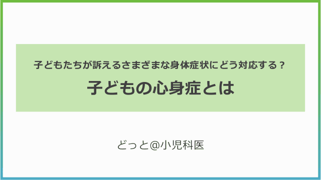 子どもの心身症とは　～子どもたちが訴えるさまざまな身体症状にどう対応する？～