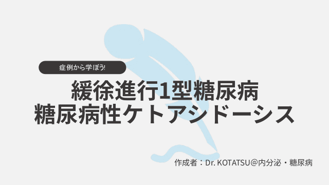 症例から学ぼう！緩徐進行1型糖尿病　糖尿病性ケトアシドーシス 