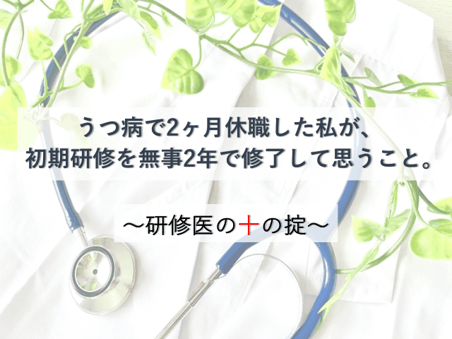 うつ病で2ヶ月休職した私が、初期研修を無事2年で修了して思うこと。〜研修医の十の掟〜