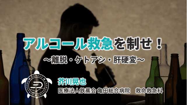 アルコール救急を制せ！〜離脱・ケトアシ・肝硬変〜