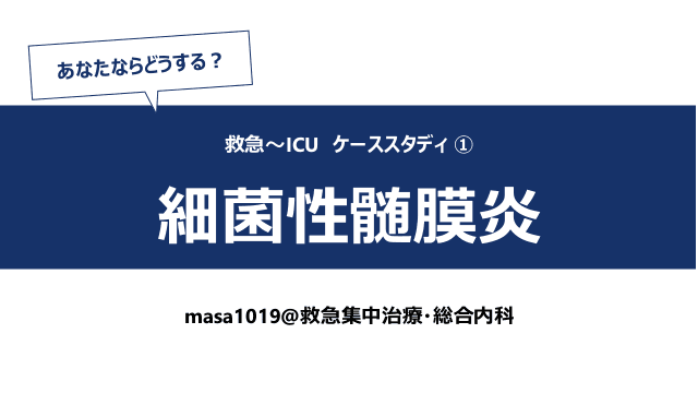 細菌性髄膜炎　　救急〜ICU　ケーススタディ ①