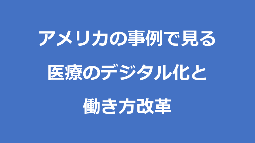 アメリカの事例で見る医療のデジタル化と働き方改革 L001.png