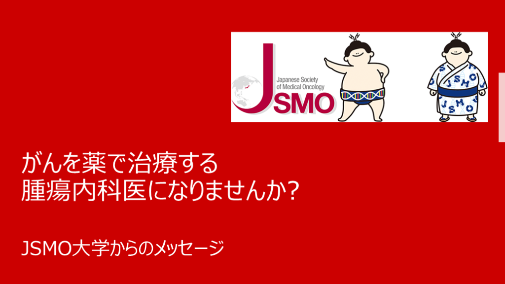 がんを薬で治療する腫瘍内科医になりませんか? JSMO大学からのメッセージ L001.png