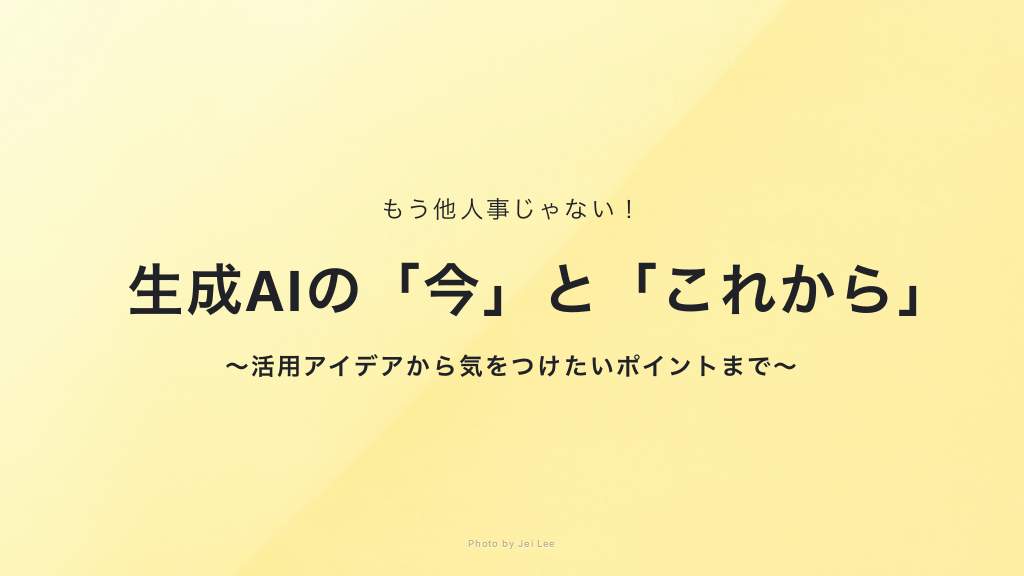 もう他人事じゃない！生成AIの「今」と「これから」～活用アイデアから気をつけたいポイントまで～ L1.png